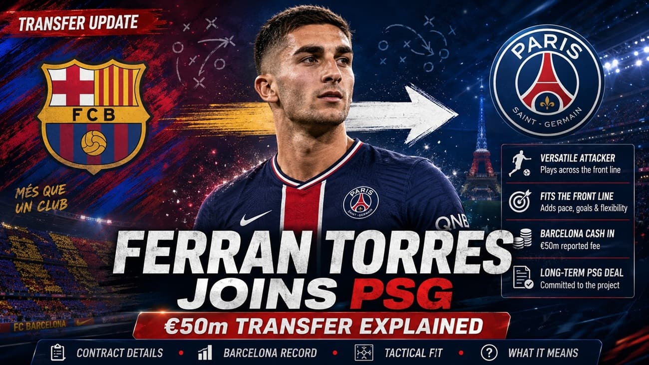 Ferran Torres Joins PSG: €50m Barcelona Transfer Explained