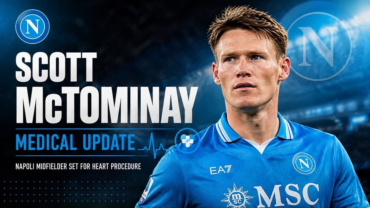 Scott McTominay Medical Update: Napoli Midfielder Set for Heart Procedure